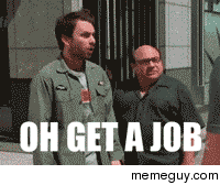 MRW my parents tell me to get a job and Ive been trying for - months