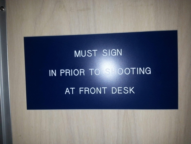Must sign in prior to shooting at front desk That way they know who killed you right