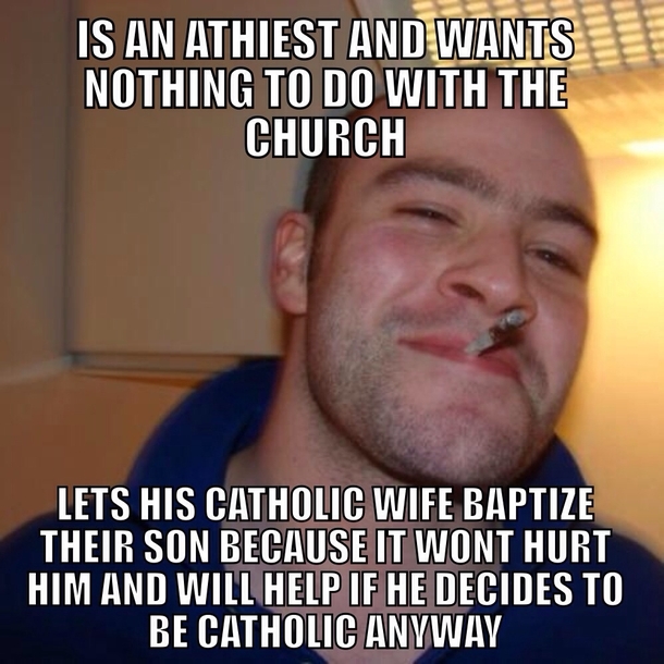 My buddy in response to the one about the guy who went to his nephews baptism