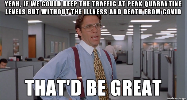 My feeling as a truck driver watching traffic slowly tick back up to pre-quarantine levels
