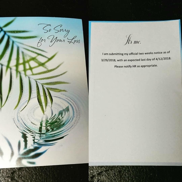 My friend put in her two weeks notice by giving this to her supervisor Thankfully he laughed