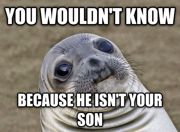 My friends mom said this when his dad couldnt remember his birthday