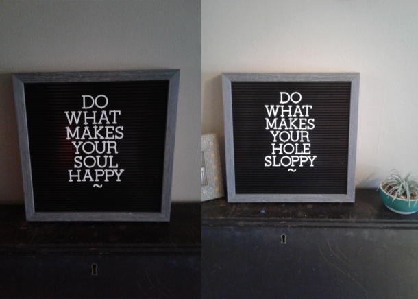 My gf put the quote on the left it took her  weeks to realize I changed it