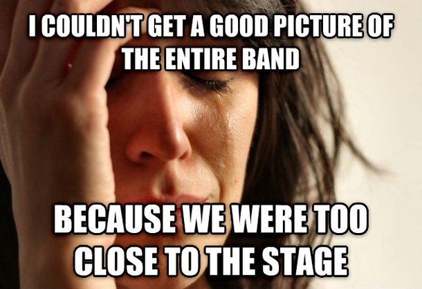 My GF said this after a concert this weekend