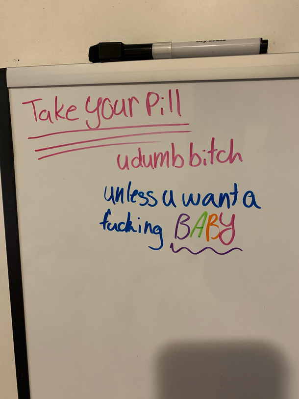 My girlfriend has trouble remembering to take her birth control so she got herself this whiteboard and wrote herself this note to help remind her 