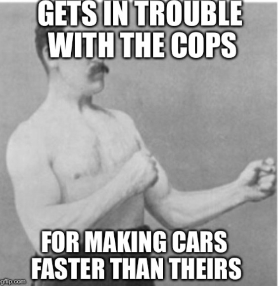My grandpa was the town mechanic and got in trouble for being the cause of some failed police chases