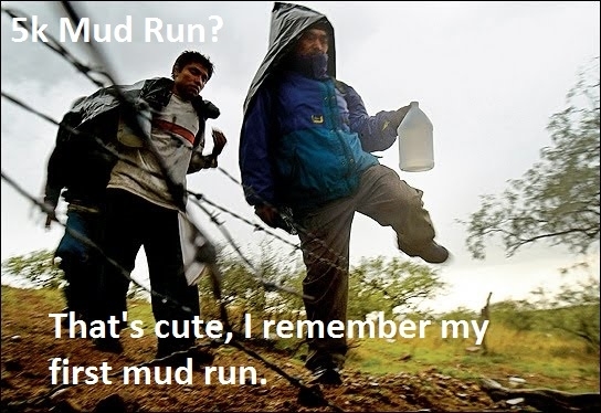 My Mexican dads response to when I told him about the k Mud Run I did