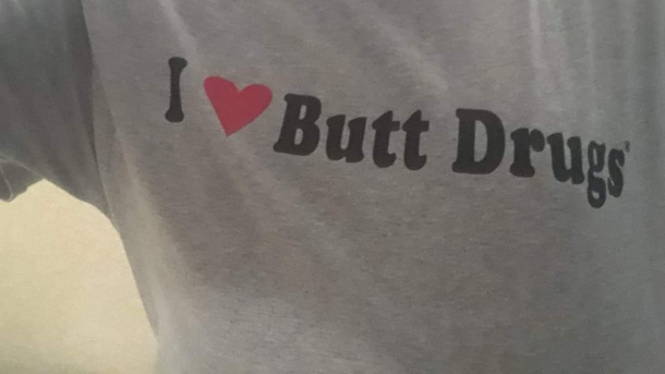 My sister got me this shirt from a pharmacy named Butt Drugs