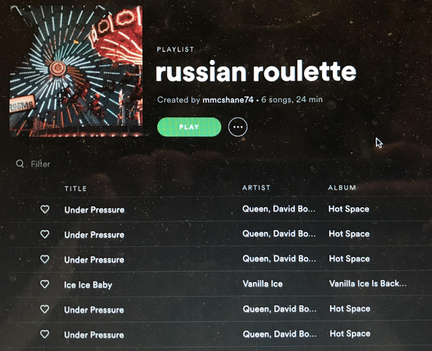 My sister made this playlist Both Under Pressure and Ice Ice Baby have the same opening hook Shuffle play and hope you dont get unlucky