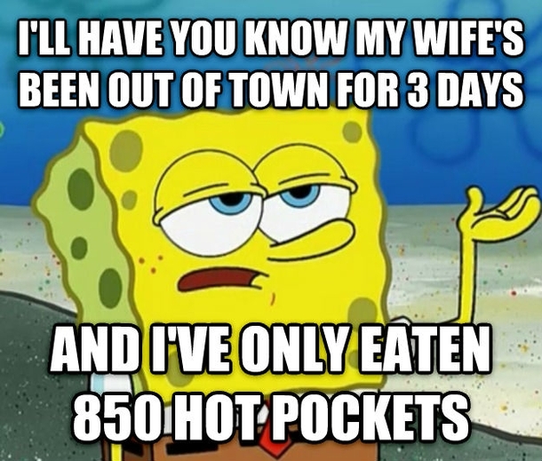 My wifes out of town too