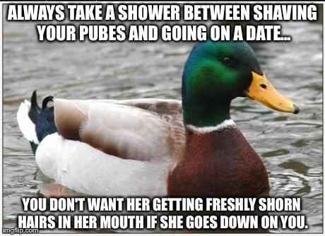 Never shave your pubes  minutes before a date