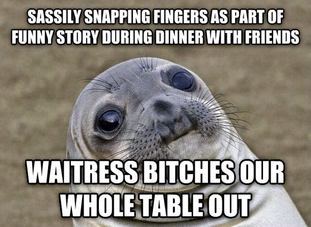 Note to self never snap your fingers in a restaurant