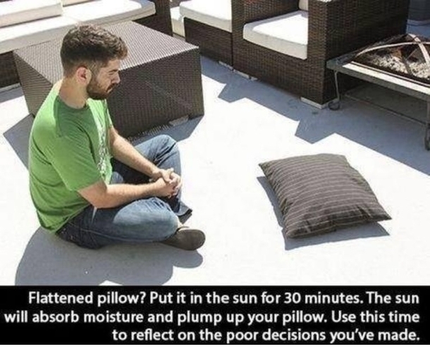 Now I can see where I went wrong in my life And have a nice firm pillow