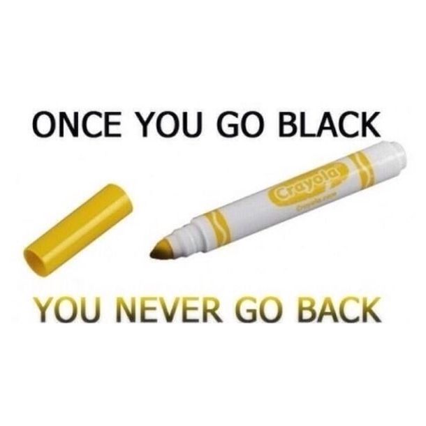 Once you go black