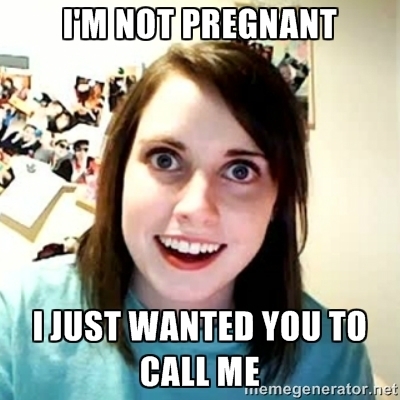 Overly Attached  Girlfriend of  months left me a voicemail saying she was pregnant When I called her back