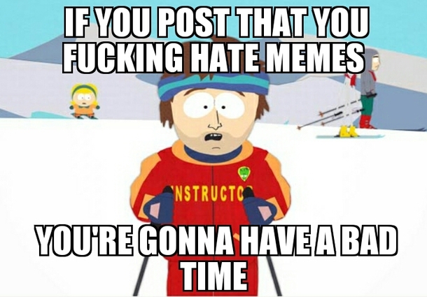 Pic #10 - My friend made a fb post about how much he hates memes So I posted these in response