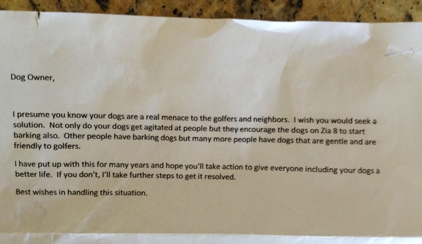 Pic #2 - My dad lives on a golf course Someone left him an anonymous note saying that his tiny and quiet dogs were a menace and that they were hostile to golfers then threatened to have it resolved My dad responded by putting this poster in his backyard t