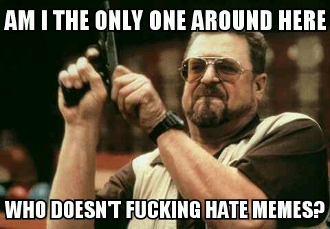 Pic #2 - My friend made a fb post about how much he hates memes So I posted these in response