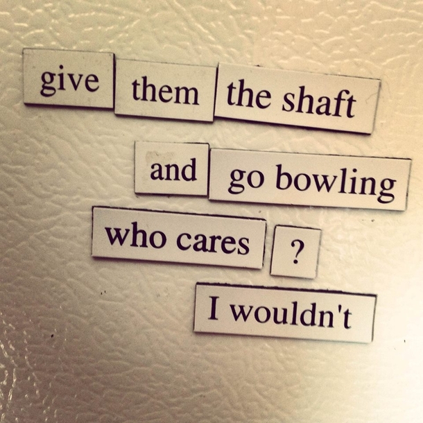 Pic #8 - You guys seemed to like my Depressing Fridge Poems here are some more