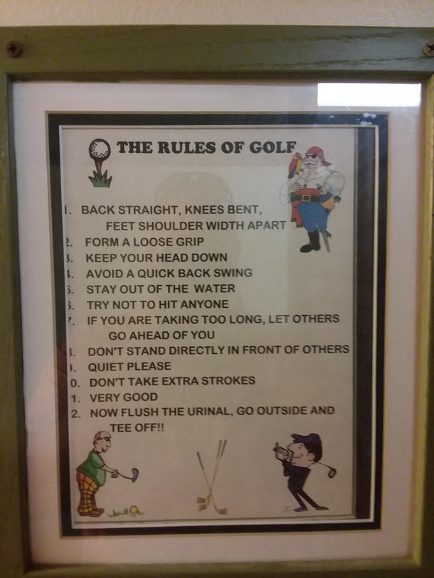 Posted above the urinal at my local putt putt golf