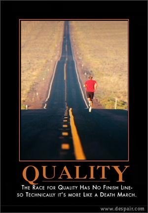 Quality The race for quality has no finish line- so technically its more like a death march