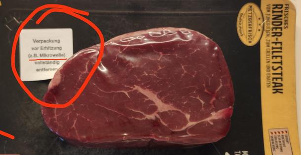 Remove wrapping completely before heating eg in the microwave German filet steak cooking at its finest