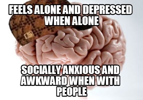 Scumbag Brain dealing hell on a daily basis