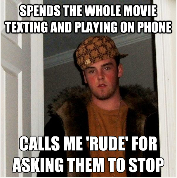 Scumbag movie-goers I didnt know these people actually existed Dicks