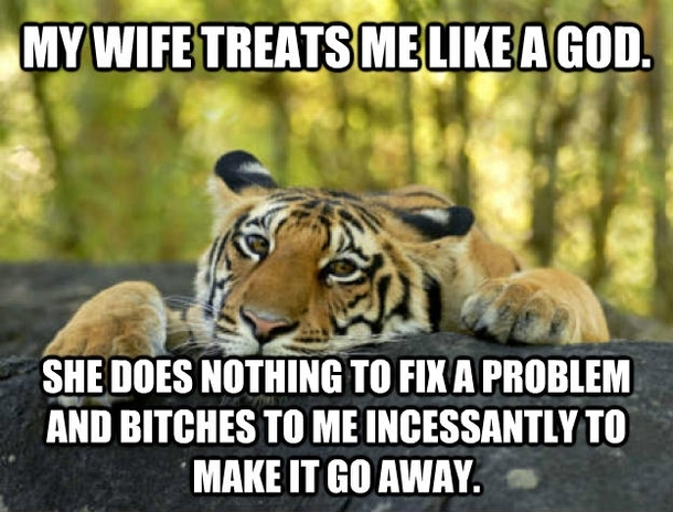 Sigh I also have a wife who treats me as a God