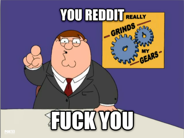 Since this will never be seen you wanna know what really grinds my gears