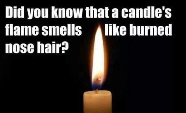 Some people just want to watch your nose burn