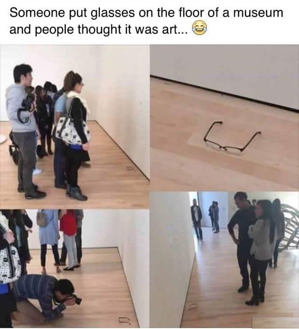 Someone Put glasses on the Floor of a Meuseum and Peoples thought it was Art