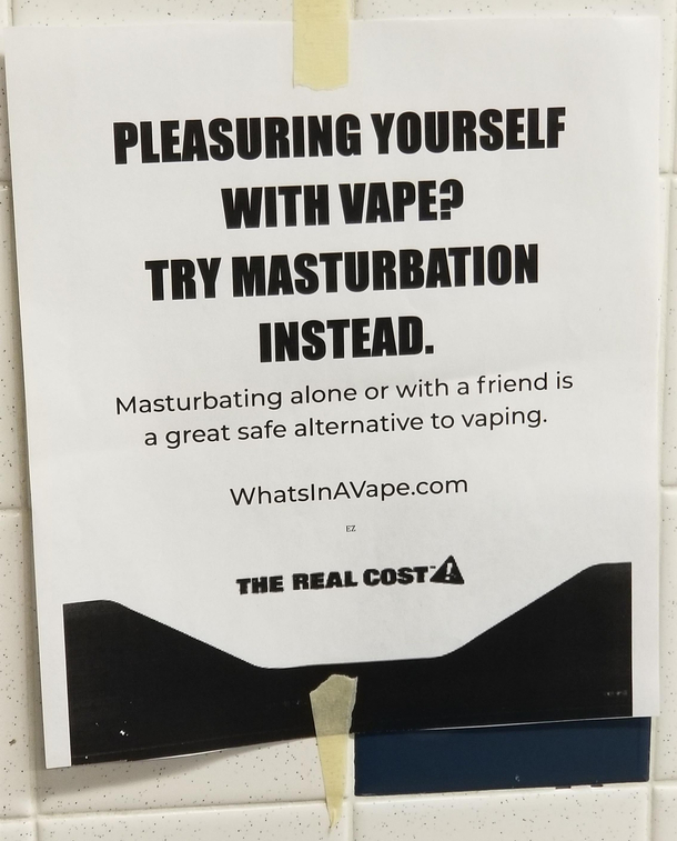 Someone put this up in my schools boys bathroom which is an infamous vaping hotspot