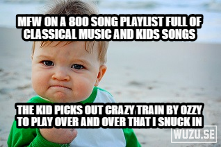 Sometimes being a parent really pays off especially after days of deciding what songs are age appropriate