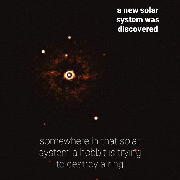 somewhere in that solar system a hobbit is trying to destroy a ring