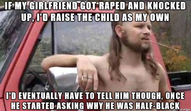 Talking to a redneck friend of mine about how he doesnt think abortion is ever justified