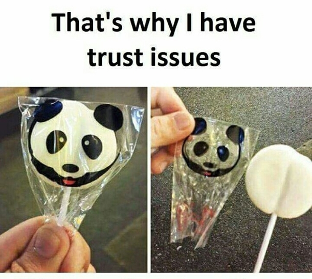Thats why I have trust issues