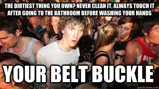 The dirtiest thing you own probably wear it every day