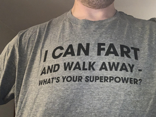 The funny part is I had a surgery that changed my intestines and makes me fart a lot and sometimes kill water buffaloes easy My girlfriend isnt amused