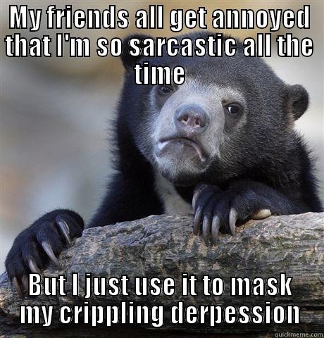 The truth about why Im so sarcasic