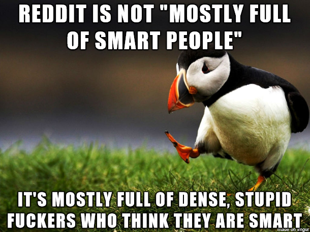 There seems to be a belief that this site has a smart user base