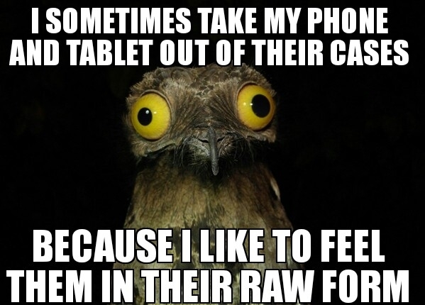 They just feel sleeker without a case