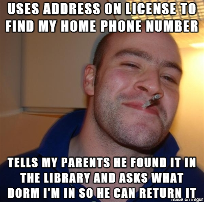 This awesome guy found my ID on the floor of a frat house after a huge party and saved my ass from my parents