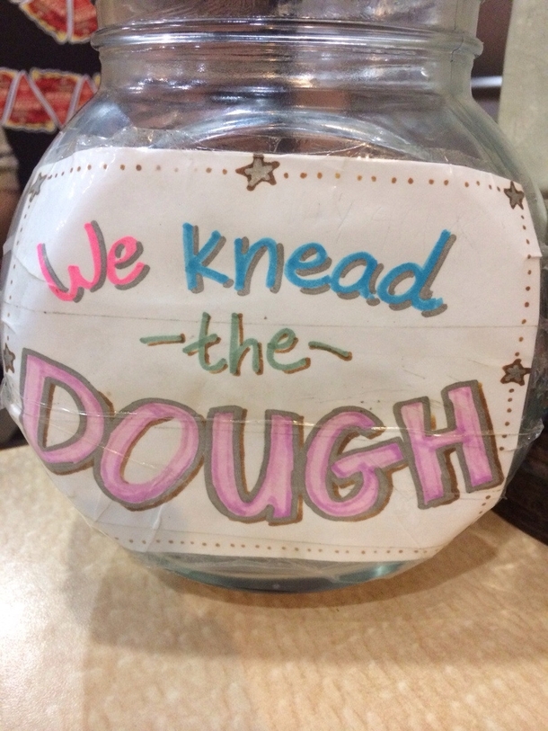 This is the tip jar at our local pizzeria