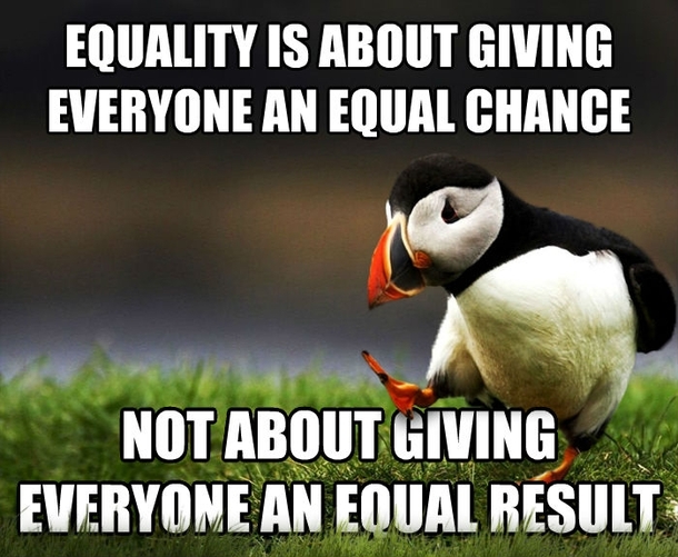 This misunderstanding seems to be where a lot of our troubles are coming from