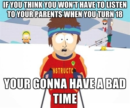 To my  year old cousins after she said this to her parents Ughh you are so annoying I cant wait to be  already