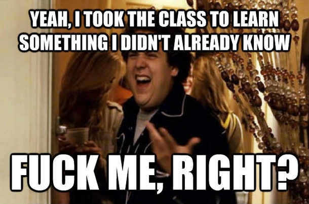 To the asshole that snickered at me because I didnt know the answer to a question during the first day of lecture
