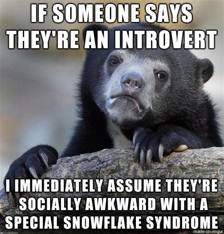 To the front page post You ruin it for actual introverts You are not a special snowflake