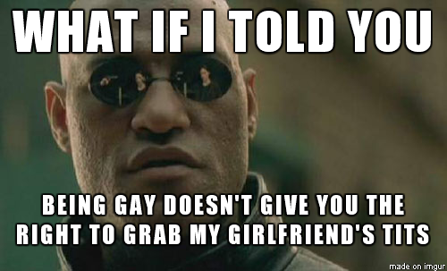 To the gay guy who grabbed my girlfriends tits have a little respect