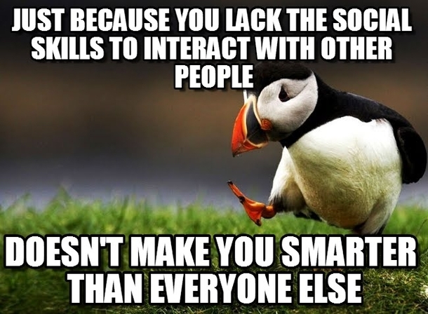 To the guy who wore an Im not anti-social Im anti-stupid shirt to class today Some people are silently intelligent Youre just an asshole